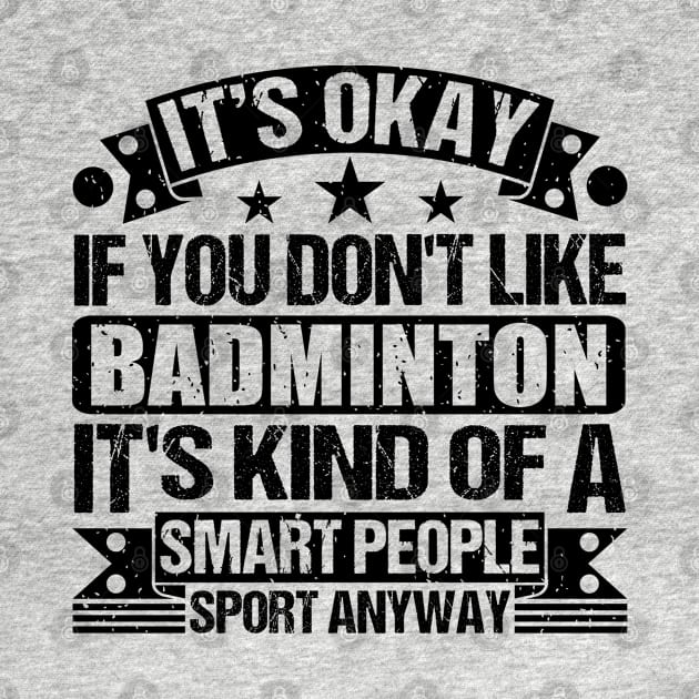 Badminton Lover It's Okay If You Don't Like Badminton It's Kind Of A Smart People Sports Anyway by Benzii-shop 